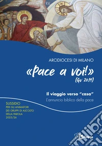 Pace a voi (Gv. 20,19) Il viaggio verso «casa». L'annuncio biblico della pace. Sussidio per gli animatori dei gruppi di ascolto della parola libro