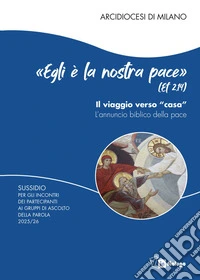 «Egli è la nostra pace» (Ef. 2,14). Il viaggio verso «casa». L'annuncio biblico della pace. Sussidio per gli incontri dei partecipanti ai Gruppi di Ascolto della Parola libro