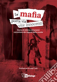 La mafia porta via vite innocenti. Storie di vittime minorenni raccontate dai ragazzi delle scuole libro