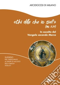 «Chi dite che io sia?» (Mc 8,29). In ascolto del Vangelo secondo Marco. Sussidio per gli incontri dei partecipanti ai gruppi di ascolto della parola 2026/27 libro