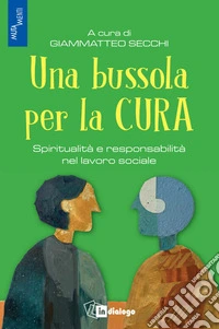 Una bussola per la cura. Spiritualità e responsabilità nel lavoro sociale