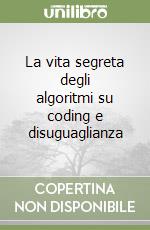 La vita segreta degli algoritmi su coding e disuguaglianza libro