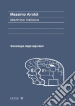 Machine habitus. Sociologia degli algoritmi libro