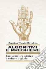 Algoritmi e preghiere. L'umanità tra mistica e cultura digitale libro