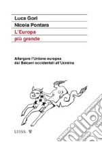 L'Europa più grande. Allargare l'Unione europea dai Balcani occidentali all'Ucraina