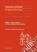 Progetto Nord-Ovest. Milano, Torino, Genova e il futuro dell'industria italiana libro