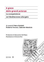 Il gioco delle grandi potenze. La competizione nel Mediterraneo allargato libro