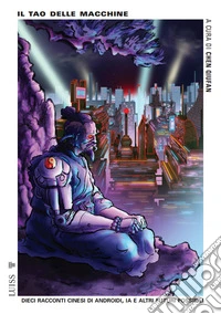 Il tao delle macchine. Dieci racconti cinesi di androidi, IA e altri futuri possibili libro