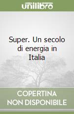 Super. Un secolo di energia in Italia libro