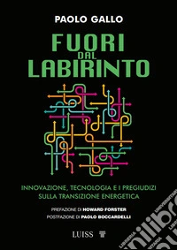 Fuori dal labirinto. Innovazione, tecnologia e i pregiudizi sulla transizione energetica