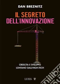 Il segreto dell'innovazione. Crescita e sviluppo lontano dall'high-tech libro