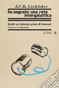 Ho sognato una rete intergalattica. Scritti su Internet prima di Internet libro