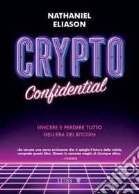 Crypto confidential. Vincere e perdere tutto nell'era dei Bitcoin libro