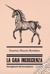 La gaia incoscienza. Immaginario del tecnopotere libro