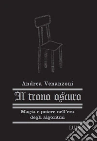 Il trono oscuro. Magia e potere nell'era degli algoritmi. Nuova ediz. libro