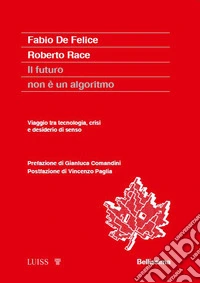 Il futuro non è un algoritmo. Viaggio tra tecnologia, crisi e desiderio di senso libro