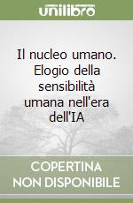 Il nucleo umano. Elogio della sensibilità umana nell'era dell'IA libro