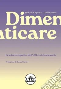 Dimenticare. Le scienze cognitive dell'oblio e della memoria libro