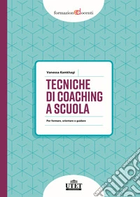 Tecniche di coaching a scuola. Per formare, orientare e guidare libro