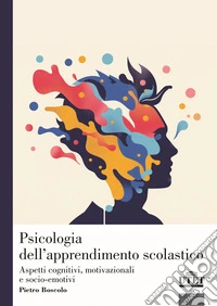 Psicologia dell'apprendimento scolastico. Aspetti cognitivi, motivazionali e socio-emotivi libro