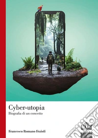 Cyber-utopia. Biografia di un concetto libro