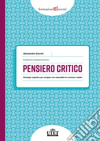 Pensiero critico. Strategie cognitive per navigare con razionalità tra certezze e dubbi libro