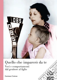 Quello che imparerò da te. Voci e comportamenti dal genitore al figlio libro