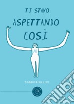 Ti stavo aspettando cosi libro