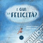 È qui la Felicità? Ediz. illustrata