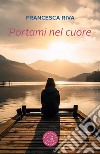 Portami nel cuore libro di Riva Francesca