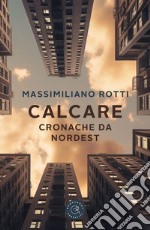 Calcare. Cronache da Nordest libro