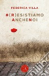 #(r)esistiamoanchenoi libro di Villa Federica