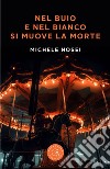 Nel buio e nel bianco si muove la morte libro di Nosei Michele