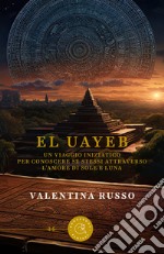 El Uayeb. Un viaggio iniziatico per conoscere se stessi attraverso l'amore di Sole e Luna libro