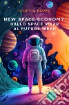 New Space Economy: dallo space wear al future wear. Ovvero come gli studi sull'abbigliamento degli astronauti nello spazio finiranno per migliorare la vita sulla Terra libro