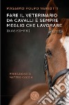 Fare il veterinario da cavalli è sempre meglio che lavorare (quasi sempre) libro