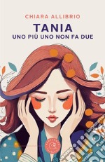 Tania. Uno più uno non fa due libro