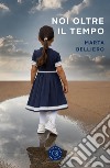 Noi oltre il tempo libro