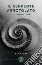 Il serpente arrotolato. L'eterno presente libro