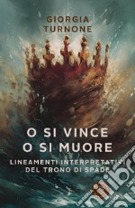 O si vince o si muore. Lineamenti interpretativi del Trono di Spade libro