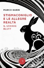 Stigmaconiglio e le allegre realtà. Il grande bluff libro