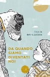 Da quando siamo diventati noi libro di Bevilacqua Giulia