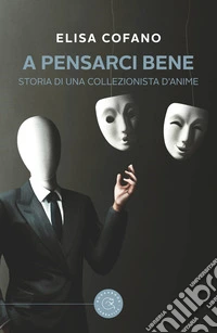 A pensarci bene. Storia di una collezionista d'anime libro