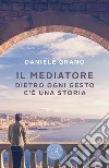 Il mediatore. Dietro ogni gesto c'è una storia libro