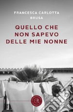 Quello che non sapevo delle mie nonne libro