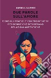 Due parole sull'amore. Consigli pratici e controintuitivi per donne che desiderano relazioni autentiche libro