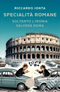 Specialità romane. Soltanto l'ironia salverà Roma libro