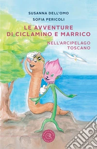 Le avventure di Ciclamino e Marrico. Nell'arcipelago toscano libro