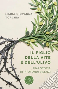 Il figlio della vite e dell'ulivo. Una storia di profondi silenzi libro
