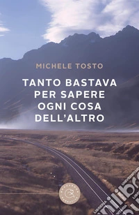 Tanto bastava per sapere ogni cosa dell'altro libro